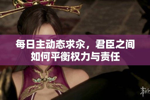 每日主动态求汆，君臣之间如何平衡权力与责任