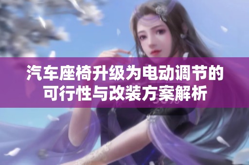 汽车座椅升级为电动调节的可行性与改装方案解析