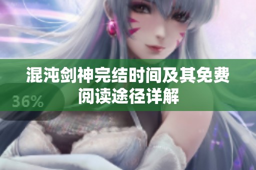 混沌剑神完结时间及其免费阅读途径详解