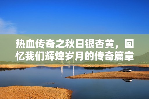 热血传奇之秋日银杏黄，回忆我们辉煌岁月的传奇篇章