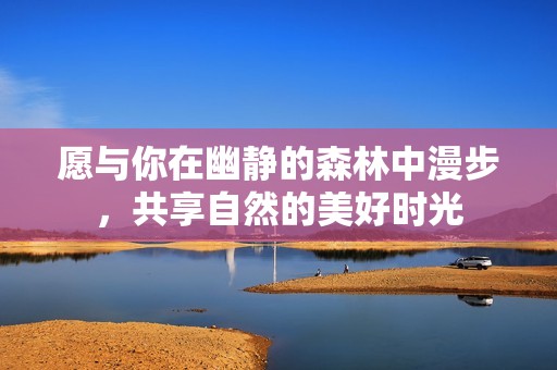 愿与你在幽静的森林中漫步，共享自然的美好时光