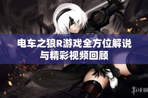 电车之狼R游戏全方位解说与精彩视频回顾