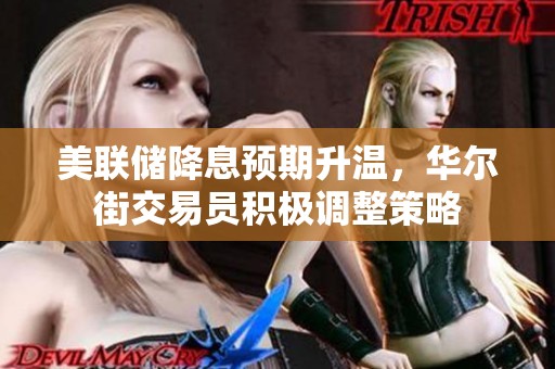 美联储降息预期升温，华尔街交易员积极调整策略