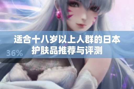 适合十八岁以上人群的日本护肤品推荐与评测