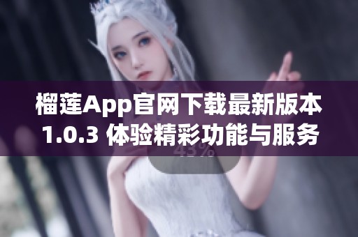 榴莲App官网下载最新版本1.0.3 体验精彩功能与服务