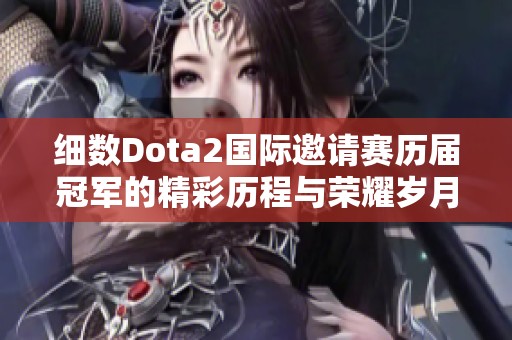 细数Dota2国际邀请赛历届冠军的精彩历程与荣耀岁月
