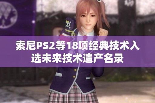 索尼PS2等18项经典技术入选未来技术遗产名录