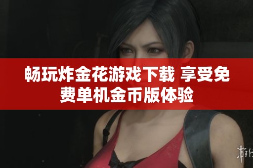 畅玩炸金花游戏下载 享受免费单机金币版体验