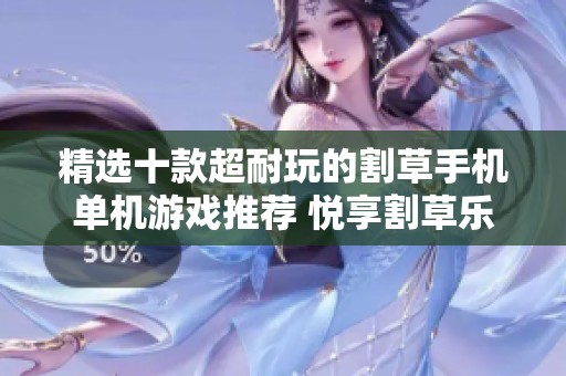 精选十款超耐玩的割草手机单机游戏推荐 悦享割草乐趣