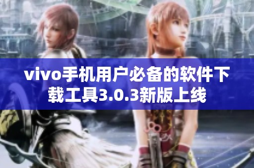 vivo手机用户必备的软件下载工具3.0.3新版上线