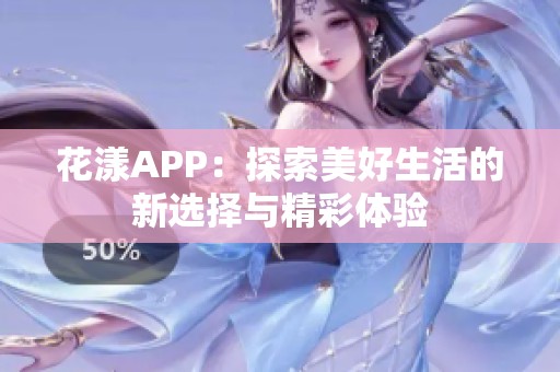 花漾APP：探索美好生活的新选择与精彩体验