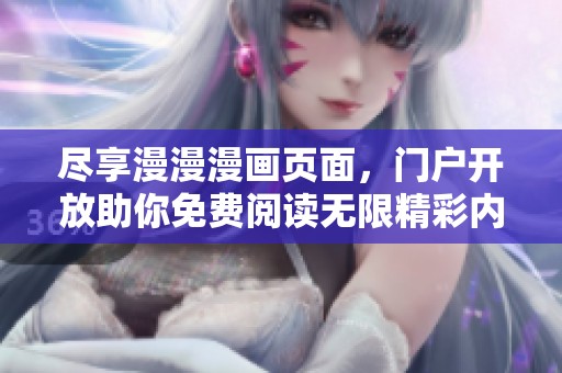 尽享漫漫漫画页面，门户开放助你免费阅读无限精彩内容
