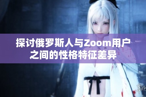 探讨俄罗斯人与Zoom用户之间的性格特征差异