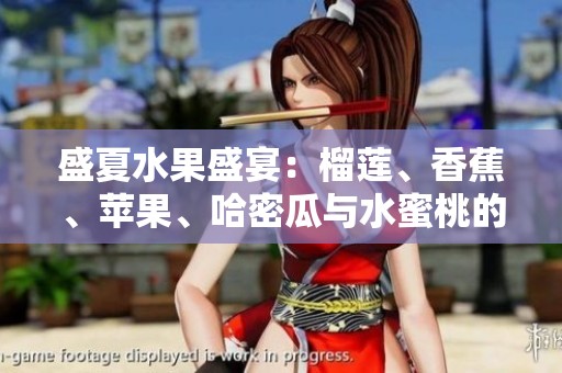 盛夏水果盛宴：榴莲、香蕉、苹果、哈密瓜与水蜜桃的美味搭配