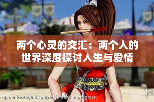 两个心灵的交汇：两个人的世界深度探讨人生与爱情