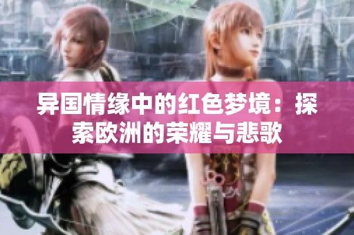 异国情缘中的红色梦境：探索欧洲的荣耀与悲歌