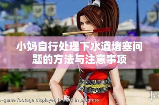 小妈自行处理下水道堵塞问题的方法与注意事项