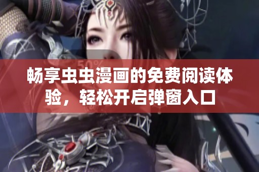 畅享虫虫漫画的免费阅读体验，轻松开启弹窗入口