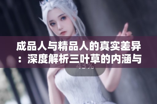 成品人与精品人的真实差异：深度解析三叶草的内涵与价值