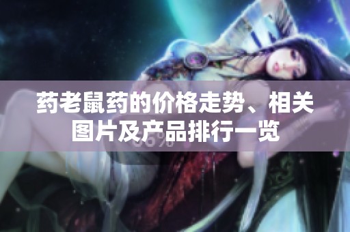 药老鼠药的价格走势、相关图片及产品排行一览