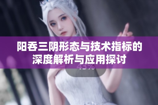 阳吞三阴形态与技术指标的深度解析与应用探讨