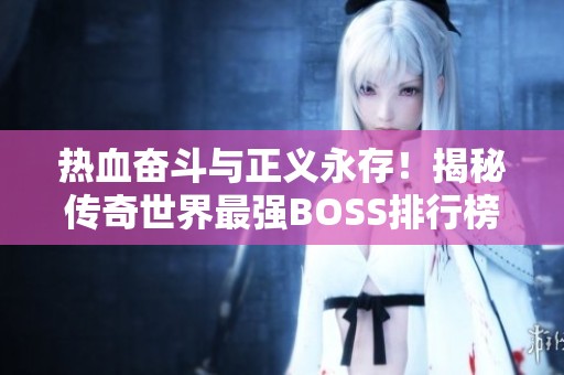 热血奋斗与正义永存！揭秘传奇世界最强BOSS排行榜