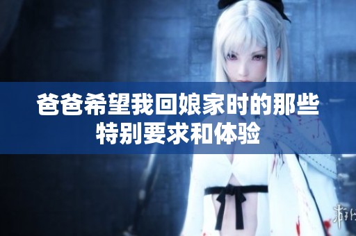 爸爸希望我回娘家时的那些特别要求和体验