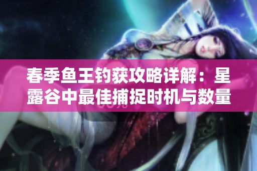 春季鱼王钓获攻略详解：星露谷中最佳捕捉时机与数量揭秘