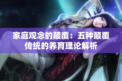家庭观念的颠覆：五种颠覆传统的养育理论解析