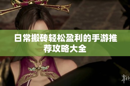 日常搬砖轻松盈利的手游推荐攻略大全
