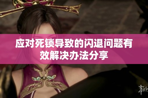 应对死锁导致的闪退问题有效解决办法分享