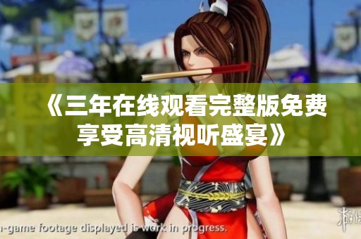 《三年在线观看完整版免费享受高清视听盛宴》