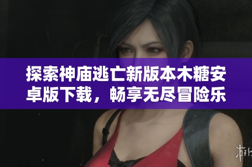 探索神庙逃亡新版本木糖安卓版下载，畅享无尽冒险乐趣