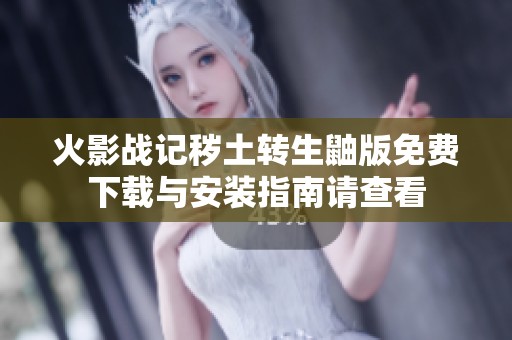 火影战记秽土转生鼬版免费下载与安装指南请查看