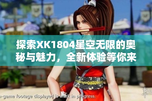 探索XK1804星空无限的奥秘与魅力，全新体验等你来发现