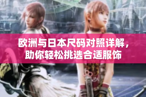 欧洲与日本尺码对照详解，助你轻松挑选合适服饰