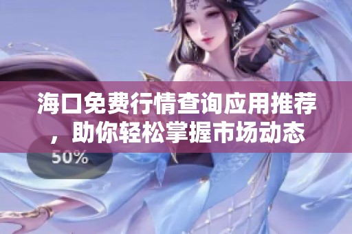 海口免费行情查询应用推荐，助你轻松掌握市场动态