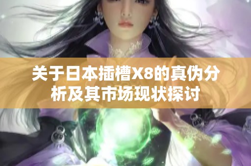 关于日本插槽X8的真伪分析及其市场现状探讨