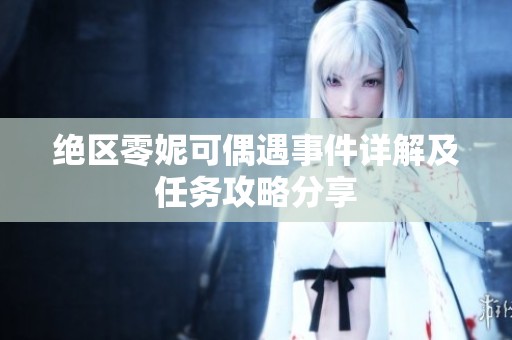 绝区零妮可偶遇事件详解及任务攻略分享