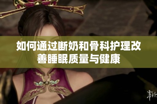 如何通过断奶和骨科护理改善睡眠质量与健康