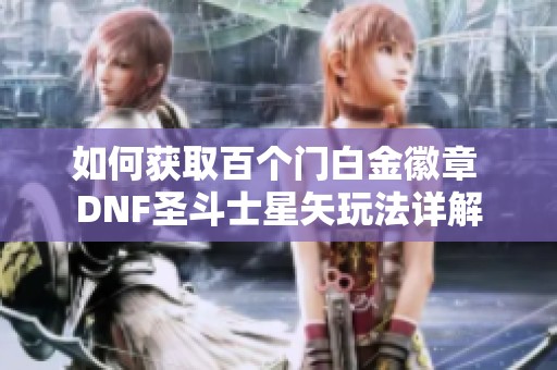 如何获取百个门白金徽章 DNF圣斗士星矢玩法详解