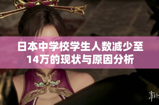 日本中学校学生人数减少至14万的现状与原因分析