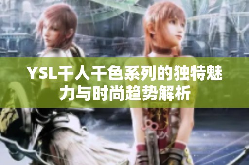 YSL千人千色系列的独特魅力与时尚趋势解析