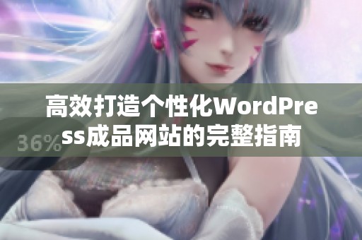 高效打造个性化WordPress成品网站的完整指南
