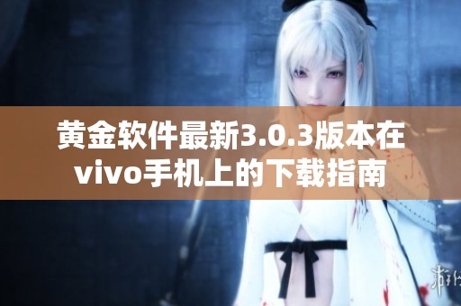 黄金软件最新3.0.3版本在vivo手机上的下载指南