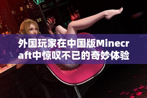 外国玩家在中国版Minecraft中惊叹不已的奇妙体验