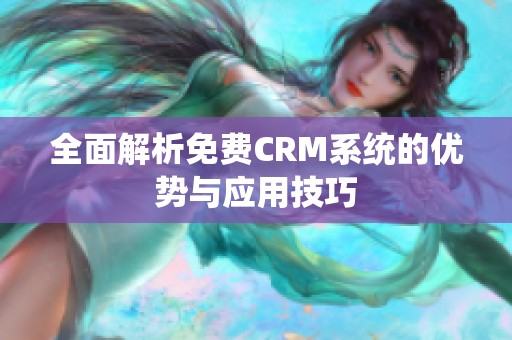 全面解析免费CRM系统的优势与应用技巧