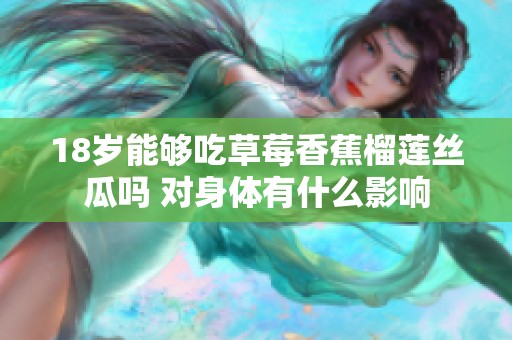 18岁能够吃草莓香蕉榴莲丝瓜吗 对身体有什么影响
