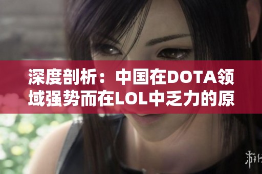 深度剖析：中国在DOTA领域强势而在LOL中乏力的原因分析