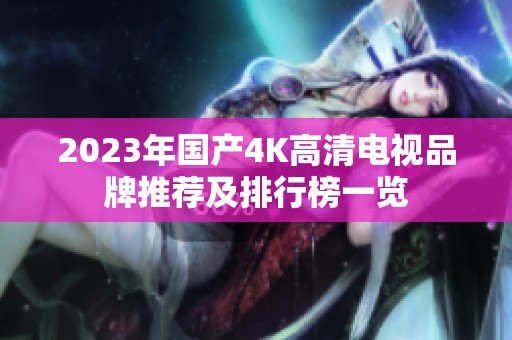 2023年国产4K高清电视品牌推荐及排行榜一览